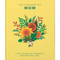 The Little Book of Mom: Little Words of Strength, Wisdom, and Love